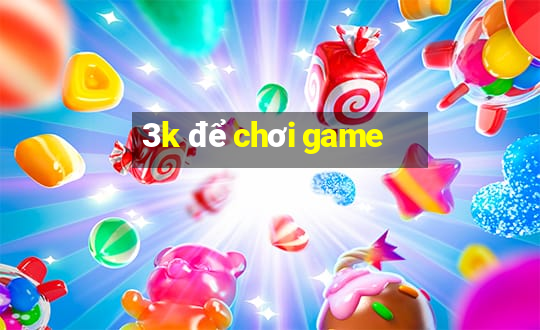 3k để chơi game