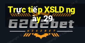 Trực tiếp XSLD ngày 29