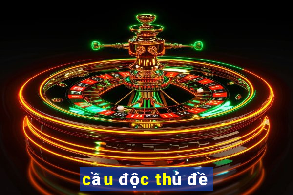 cầu độc thủ đề