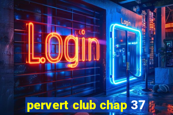 pervert club chap 37