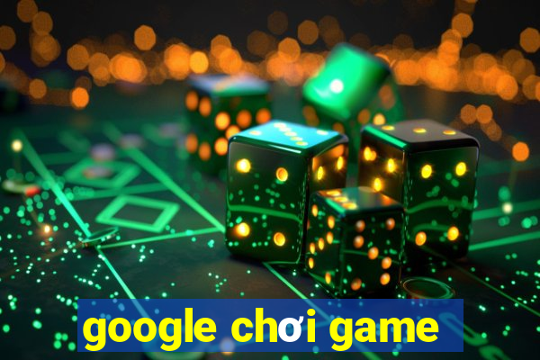 google chơi game