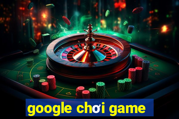 google chơi game