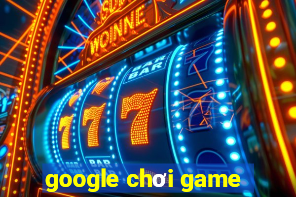 google chơi game