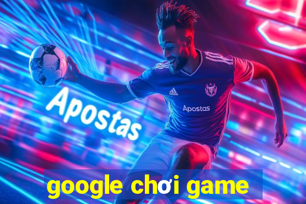 google chơi game