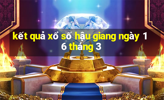 kết quả xổ số hậu giang ngày 16 tháng 3