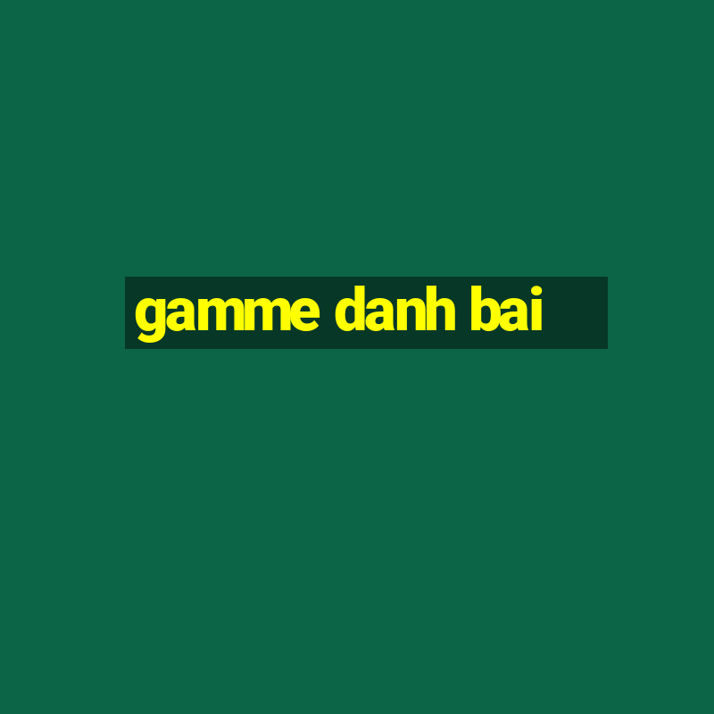 gamme danh bai