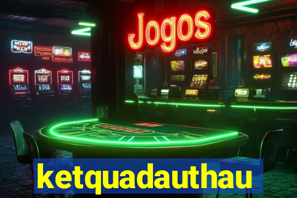 ketquadauthau