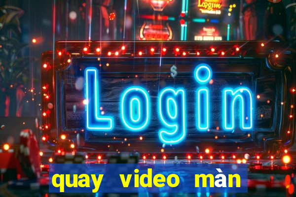 quay video màn hình win 10