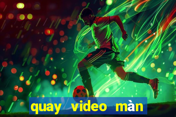 quay video màn hình win 10