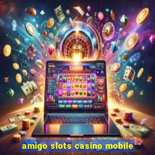 amigo slots casino mobile