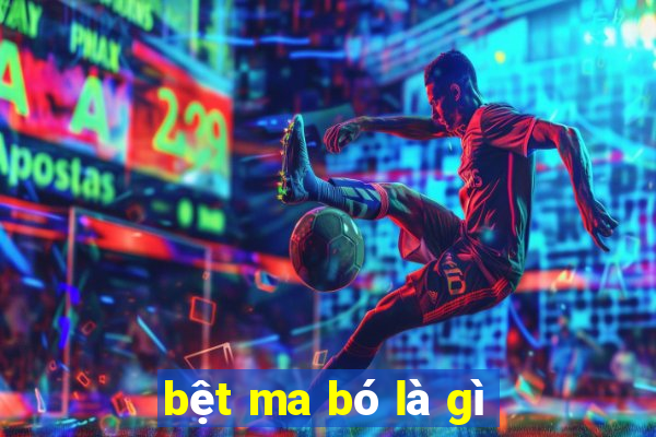 bệt ma bó là gì