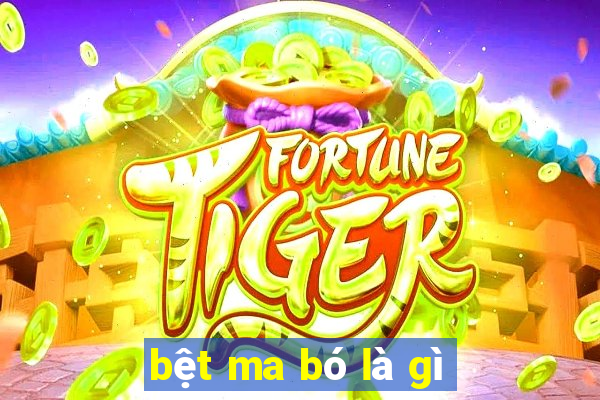 bệt ma bó là gì