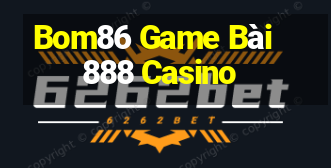 Bom86 Game Bài 888 Casino