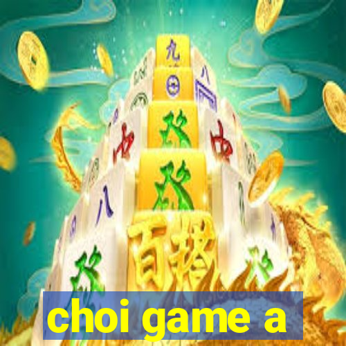 choi game a