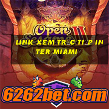 link xem trực tiếp inter miami