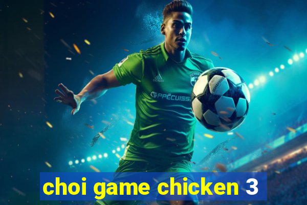 choi game chicken 3