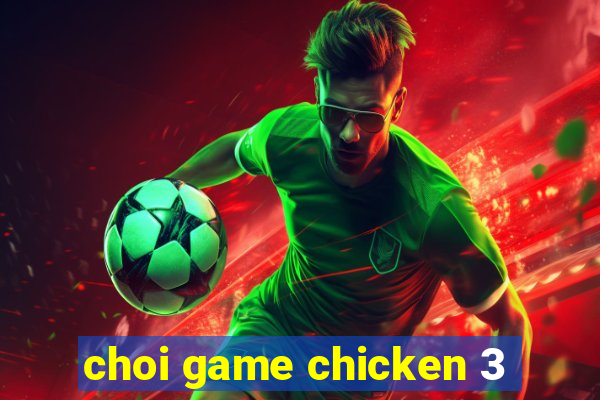 choi game chicken 3