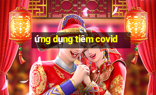 ứng dụng tiêm covid