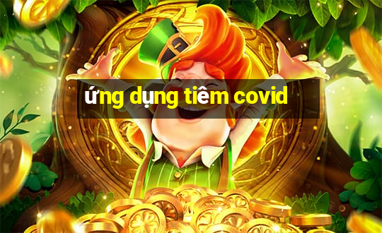 ứng dụng tiêm covid