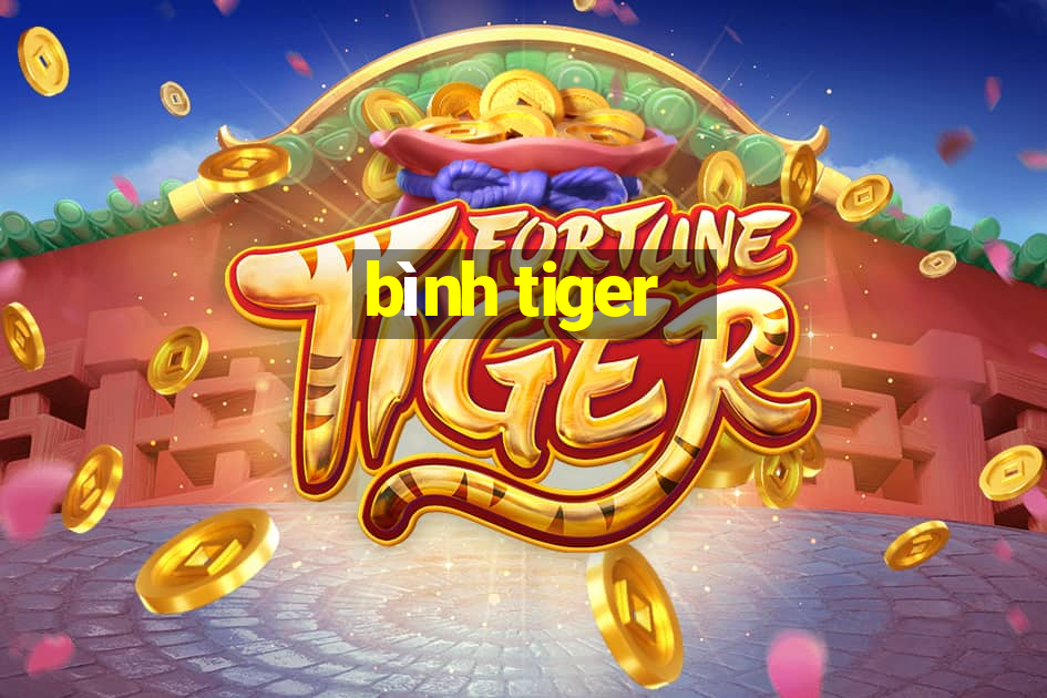 bình tiger