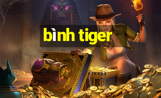 bình tiger