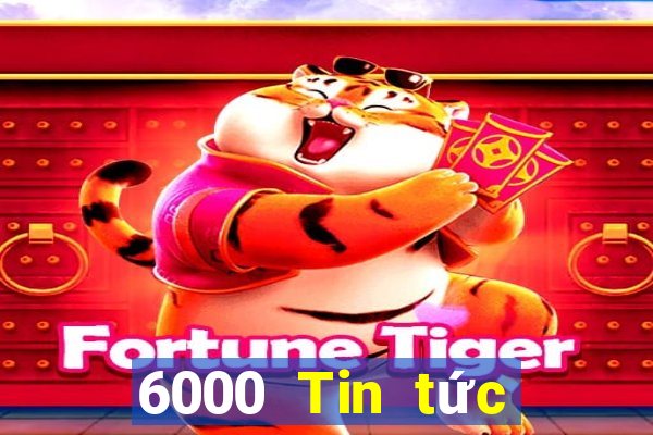 6000 Tin tức đầy đủ