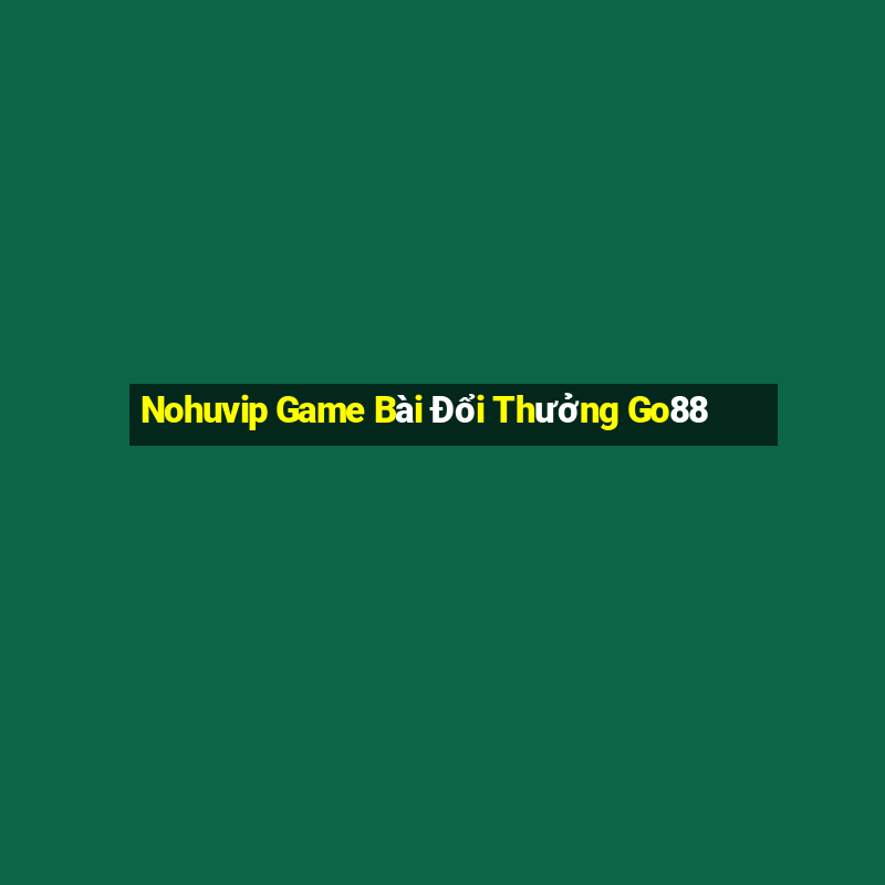 Nohuvip Game Bài Đổi Thưởng Go88