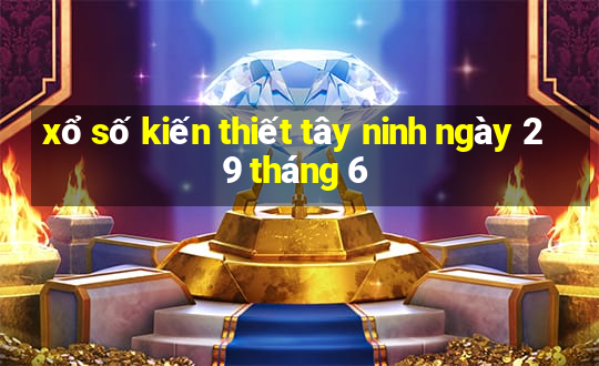 xổ số kiến thiết tây ninh ngày 29 tháng 6