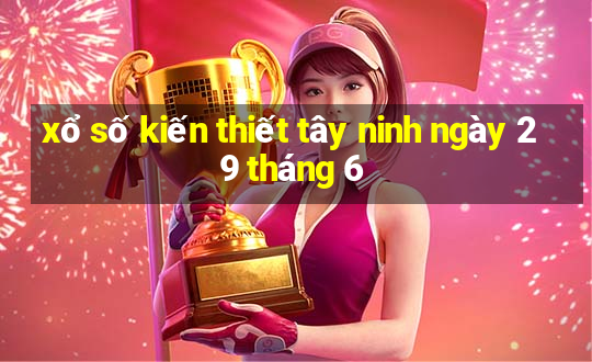 xổ số kiến thiết tây ninh ngày 29 tháng 6