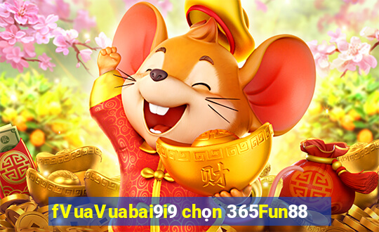 fVuaVuabai9i9 chọn 365Fun88