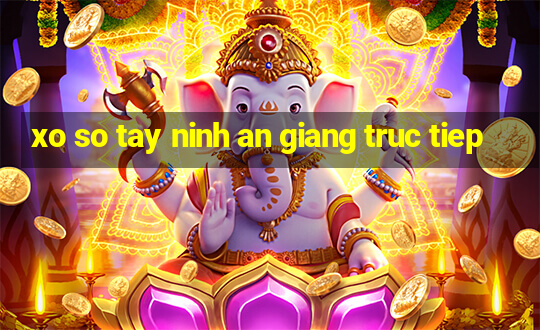 xo so tay ninh an giang truc tiep