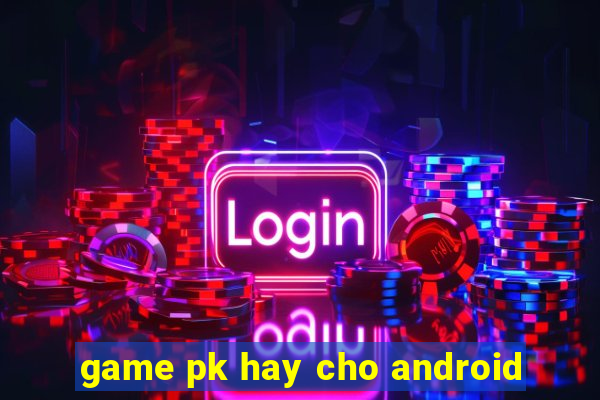 game pk hay cho android