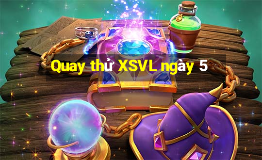 Quay thử XSVL ngày 5