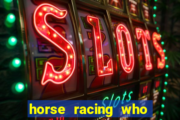 horse racing who to bet on