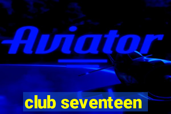 club seventeen