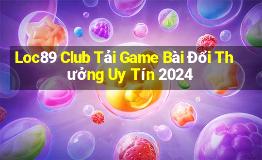 Loc89 Club Tải Game Bài Đổi Thưởng Uy Tín 2024