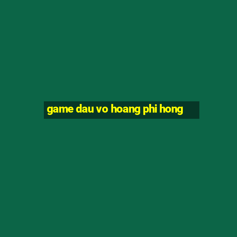 game dau vo hoang phi hong