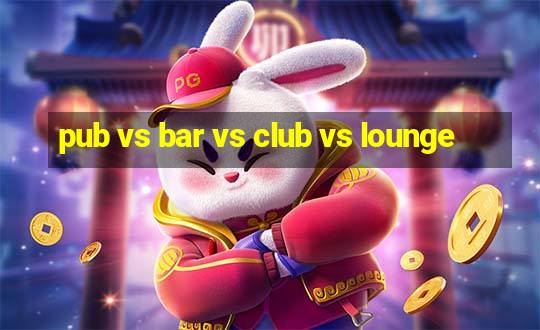 pub vs bar vs club vs lounge