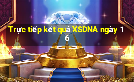 Trực tiếp kết quả XSDNA ngày 16