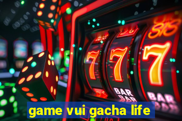 game vui gacha life