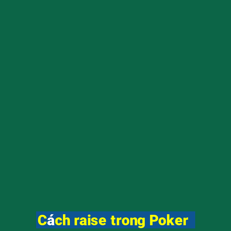 Cách raise trong Poker