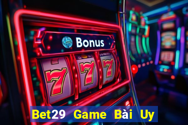 Bet29 Game Bài Uy Tín Nhất 2022