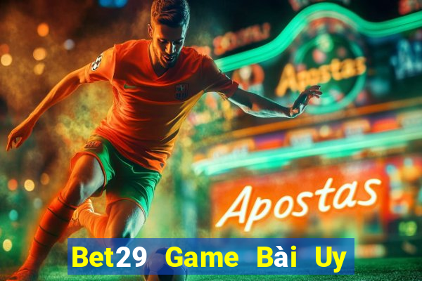 Bet29 Game Bài Uy Tín Nhất 2022