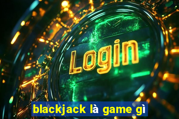 blackjack là game gì