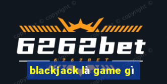 blackjack là game gì