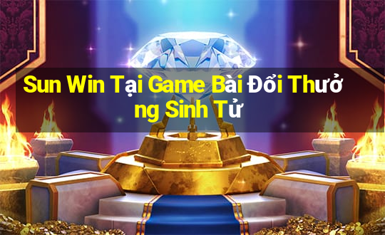 Sun Win Tại Game Bài Đổi Thưởng Sinh Tử