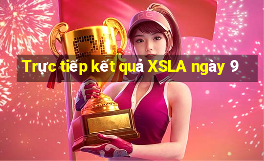 Trực tiếp kết quả XSLA ngày 9