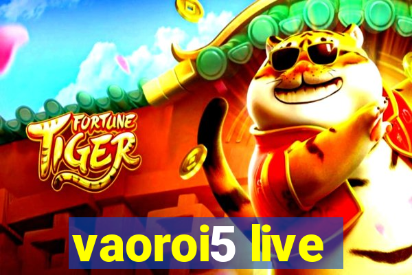 vaoroi5 live