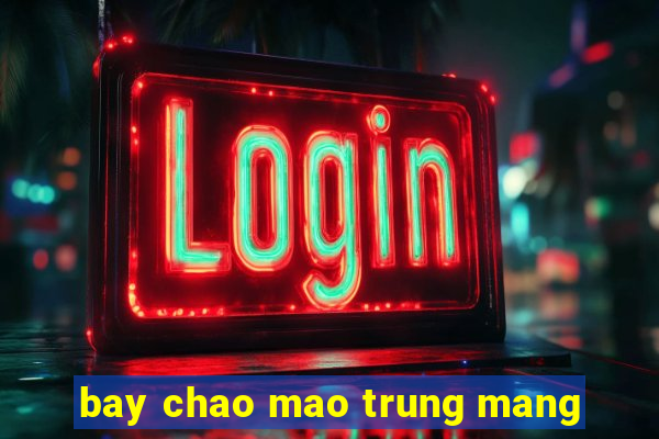 bay chao mao trung mang