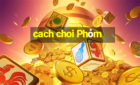 cach choi Phỏm